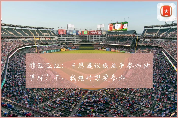 穆西亚拉：卡恩建议我放弃参加世界杯？不，我绝对想要参加